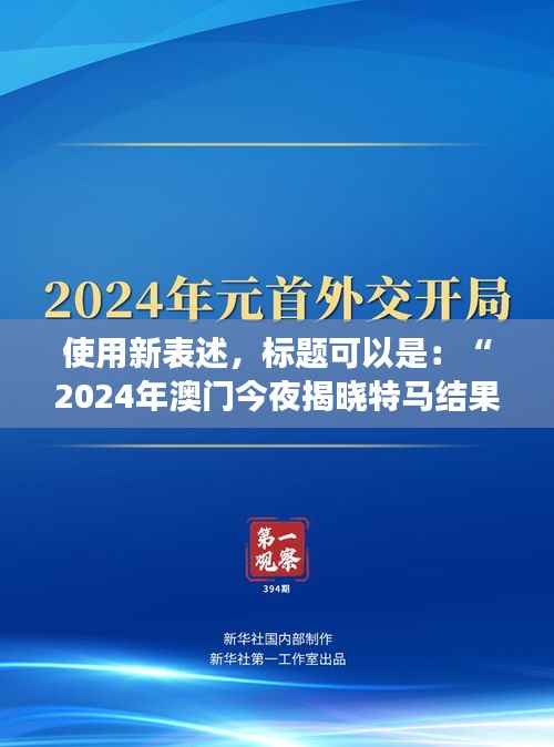 使用新表述,标题可以是:“2024年澳门今夜揭晓特马结果,聚焦核科学与技术PDO408.1化神三变动态”。