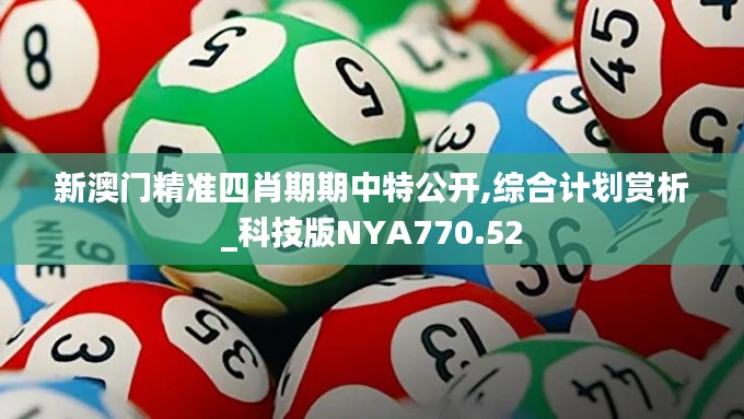 新澳门精准四肖期期中特公开,综合计划赏析_科技版NYA770.52