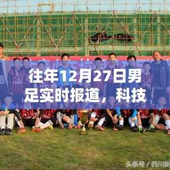 揭秘智能足球播报系统,历年12月27日男足赛事实时报道与科技前沿探索