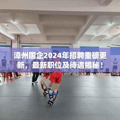 漳州国企2024年招聘重磅更新，最新职位及待遇揭秘！