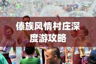 傣族风情村庄深度游攻略