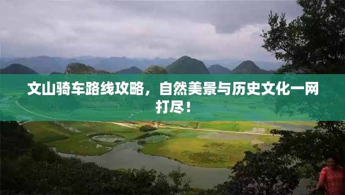 文山骑车路线攻略,自然美景与历史文化一网打尽!