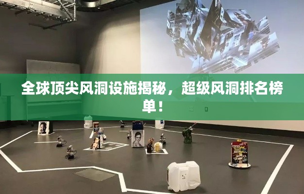 全球顶尖风洞设施揭秘，超级风洞排名榜单！