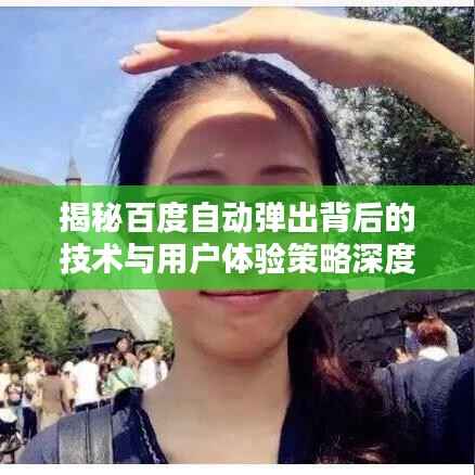 揭秘百度自动弹出背后的技术与用户体验策略深度解析