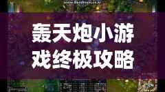 轰天炮小游戏终极攻略大全(持续更新,百度权威收录)