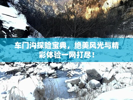 车门沟探险宝典,绝美风光与精彩体验一网打尽!