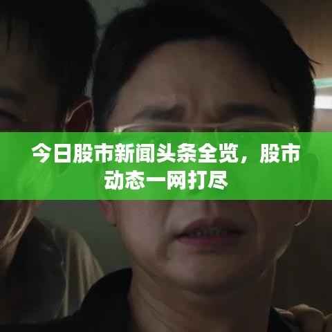 今日股市新闻头条全览，股市动态一网打尽