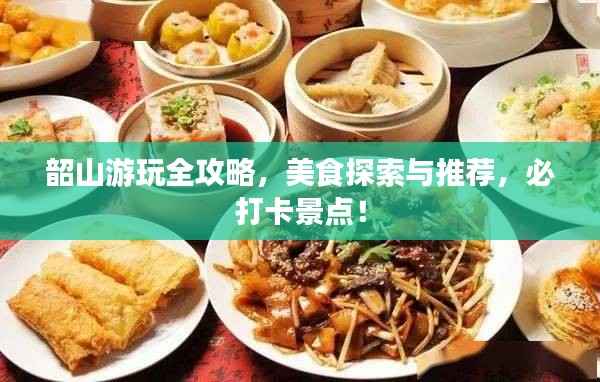 韶山游玩全攻略,美食探索与推荐,必打卡景点!